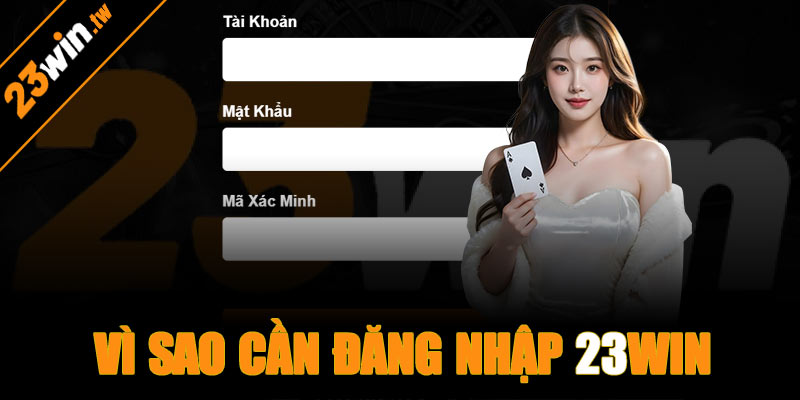 Vì sao cần đăng nhập 23win?