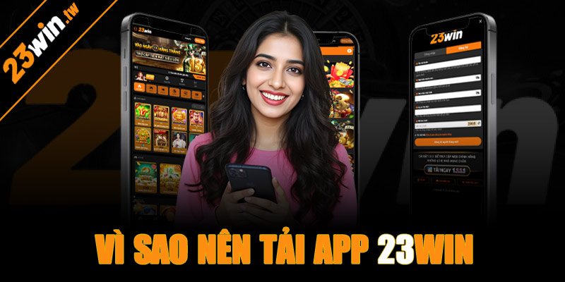 Vì sao nên tải app 23win 
