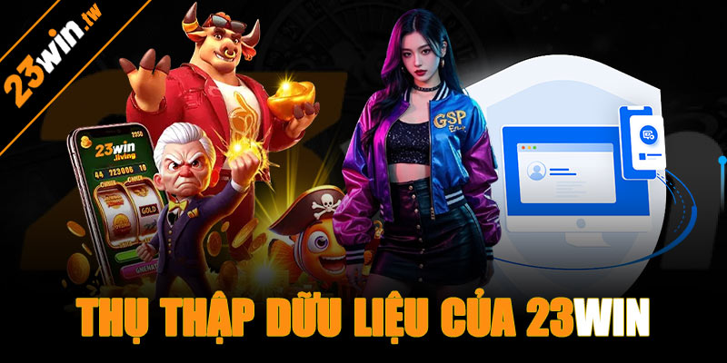 Chính sách bảo mật 23win về việc thu thập dữ liệu