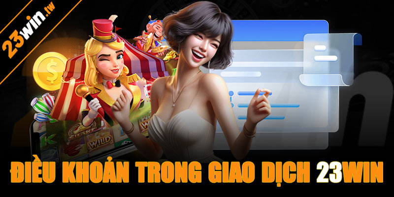 Điều khoản sử dụng trong giao dịch tại 23win