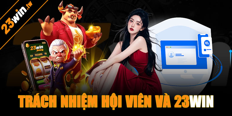 Trách nhiệm của 23win và người chơi trong chính sách bảo mật
