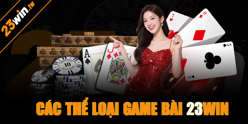 Các thể loại game bài 23win nổi bật 2025