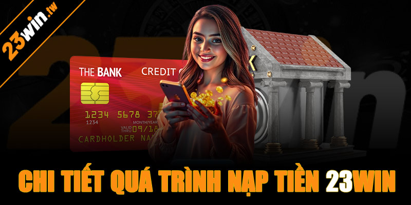 Chi tiết quá trình nạp tiền 23win mới nhất 2025