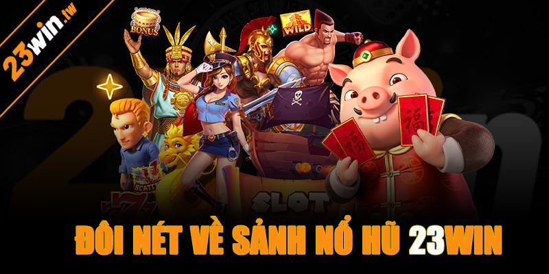 Đôi nét về sảnh nổ hũ 23win
