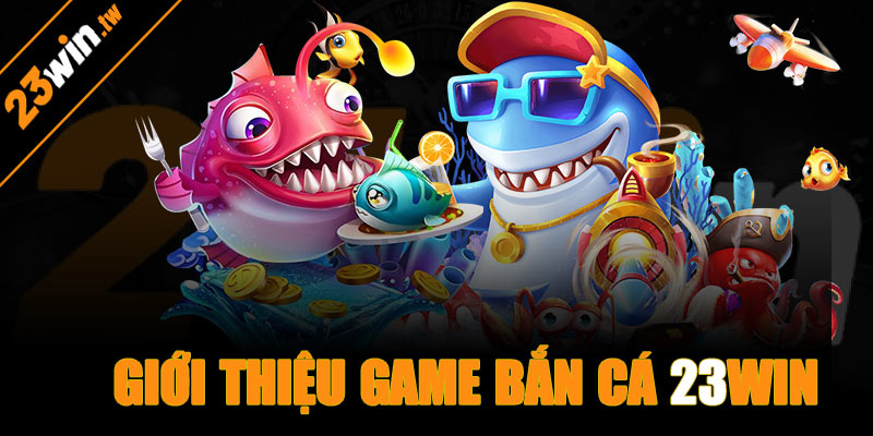 Giới thiệu game bắn cá 23win