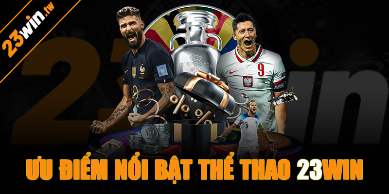 Ưu điểm nổi bật của chuyên mục thể thao 23win