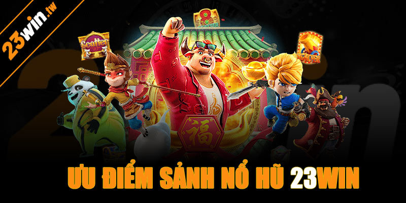 Những ưu điểm vượt trội của nổ hũ 23win